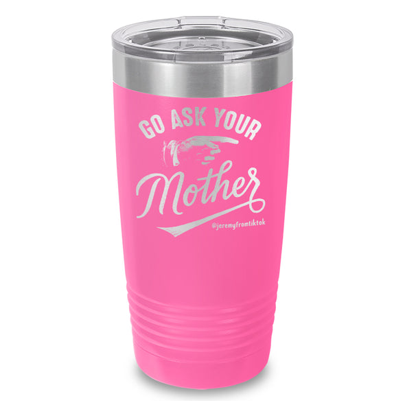 Go Ask Your Mother Laser Etched Tumbler