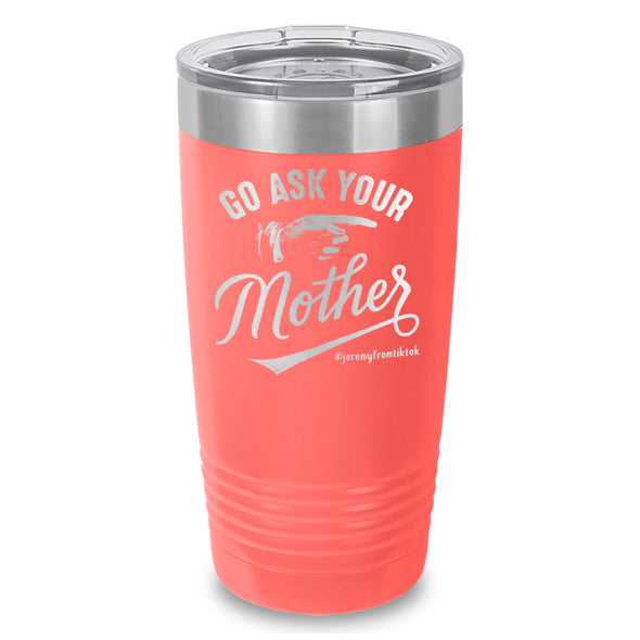 Go Ask Your Mother Laser Etched Tumbler