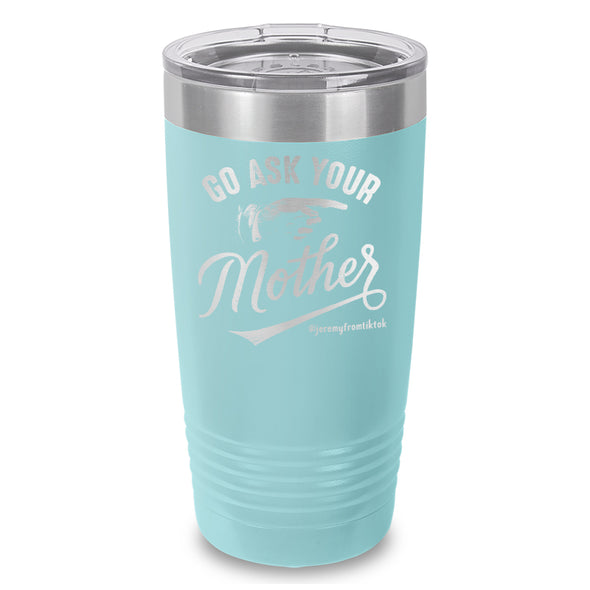 Go Ask Your Mother Laser Etched Tumbler