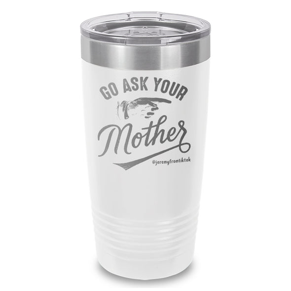 Go Ask Your Mother Laser Etched Tumbler