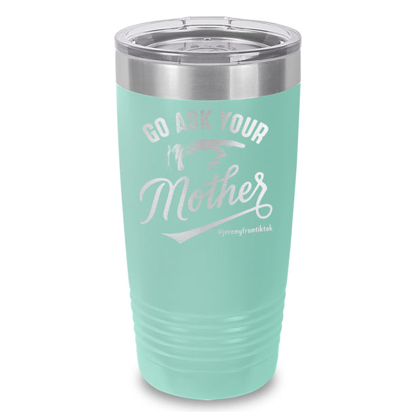 Go Ask Your Mother Laser Etched Tumbler