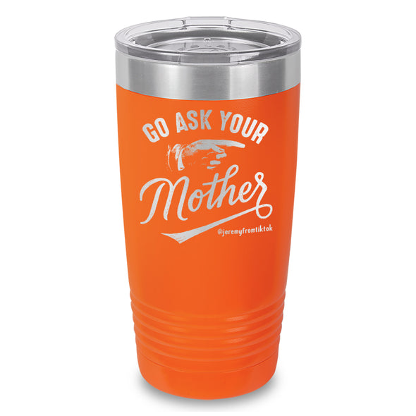 Go Ask Your Mother Laser Etched Tumbler